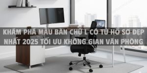 Khám Phá Mẫu Bàn Chữ L Có Tủ Hồ Sơ Đẹp Nhất 2025 Tối Ưu Không Gian Văn Phòng
