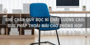 Ghế Chân Quỳ Bọc Nỉ Chất Lượng Cao 2025: Giải Pháp Thoải Mái Cho Phòng Họp