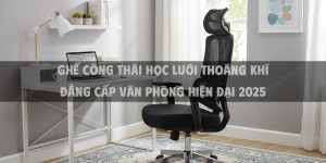 Ghế Công Thái Học Lưới Thoáng Khí Đẳng Cấp Văn Phòng Hiện Đại 2025