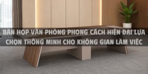 Bàn họp văn phòng phong cách hiện đại lựa chọn thông minh cho không gian làm việc chuyên nghiệp