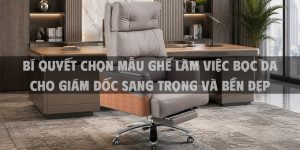 Bí quyết chọn mẫu ghế làm việc bọc da cho giám đốc sang trọng và bền đẹp cho văn phòng hiện đại