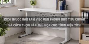 Kích thước bàn làm việc văn phòng nhỏ tiêu chuẩn và cách chọn bàn phù hợp cho từng diện tích