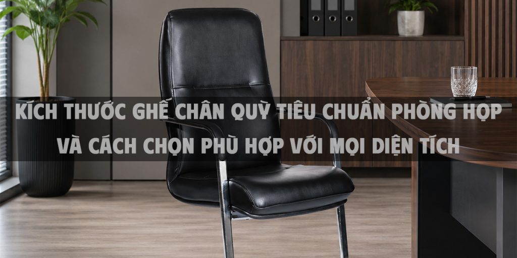 Kích thước ghế chân quỳ tiêu chuẩn phòng họp và cách chọn phù hợp với mọi diện tích