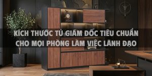 Kích thước tủ giám đốc tiêu chuẩn cho mọi phòng làm việc lãnh đạo