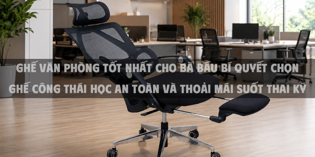 Ghế Văn Phòng Tốt Nhất Cho Bà Bầu Bí Quyết Chọn Ghế Công Thái Học An Toàn Và Thoải Mái Suốt Thai Kỳ
