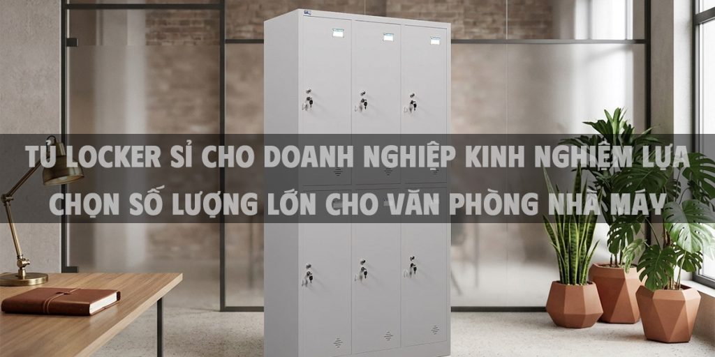 Tủ locker sỉ cho doanh nghiệp Kinh nghiệm lựa chọn số lượng lớn cho văn phòng nhà máy
